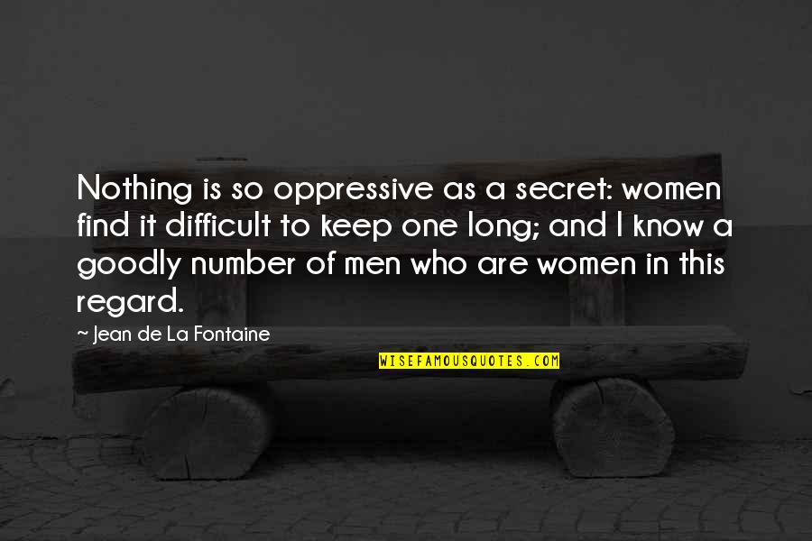 Oppressive Quotes By Jean De La Fontaine: Nothing is so oppressive as a secret: women