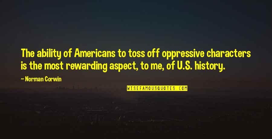 Oppressive Quotes By Norman Corwin: The ability of Americans to toss off oppressive