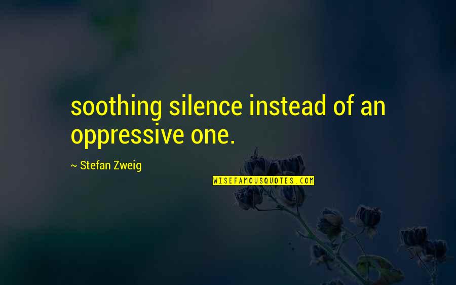 Oppressive Quotes By Stefan Zweig: soothing silence instead of an oppressive one.