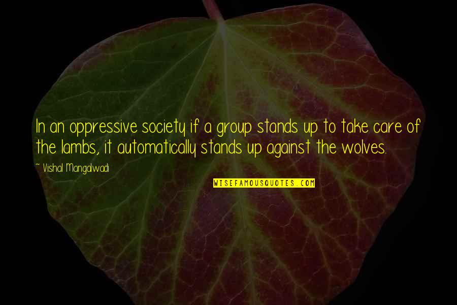 Oppressive Quotes By Vishal Mangalwadi: In an oppressive society if a group stands