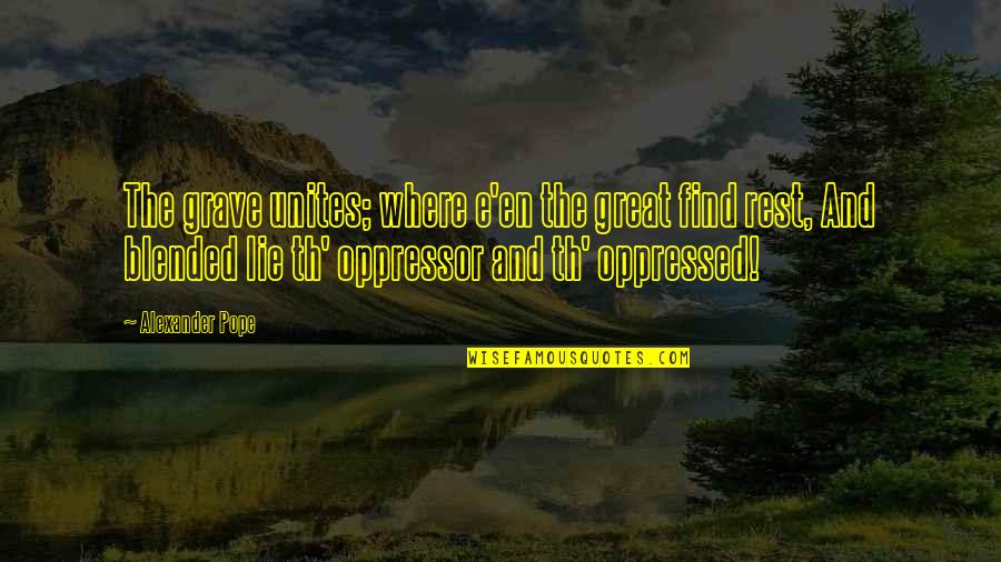 Oppressor Quotes By Alexander Pope: The grave unites; where e'en the great find