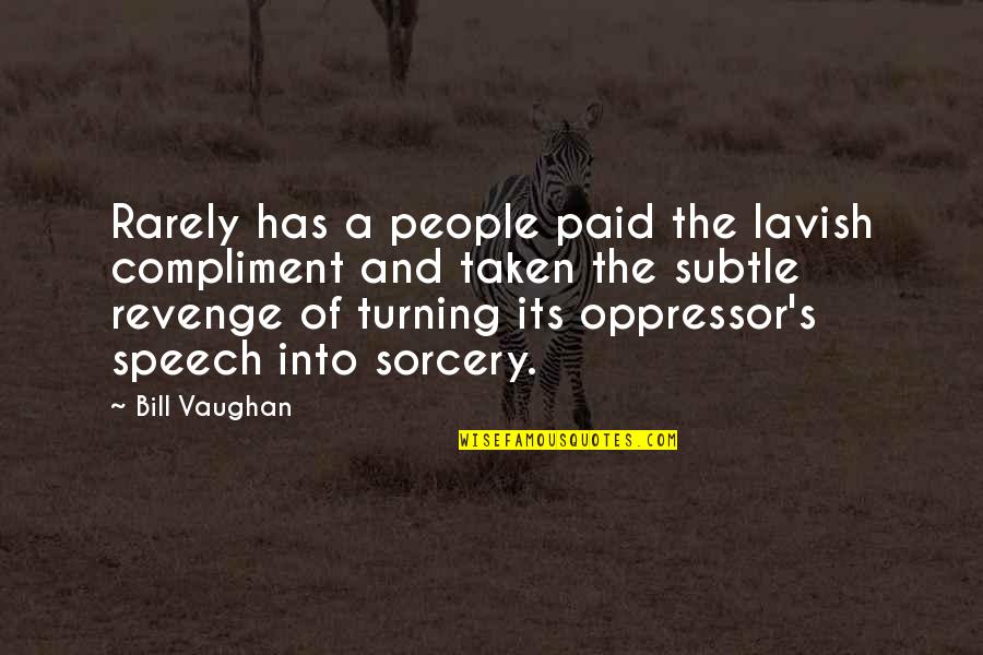 Oppressor Quotes By Bill Vaughan: Rarely has a people paid the lavish compliment