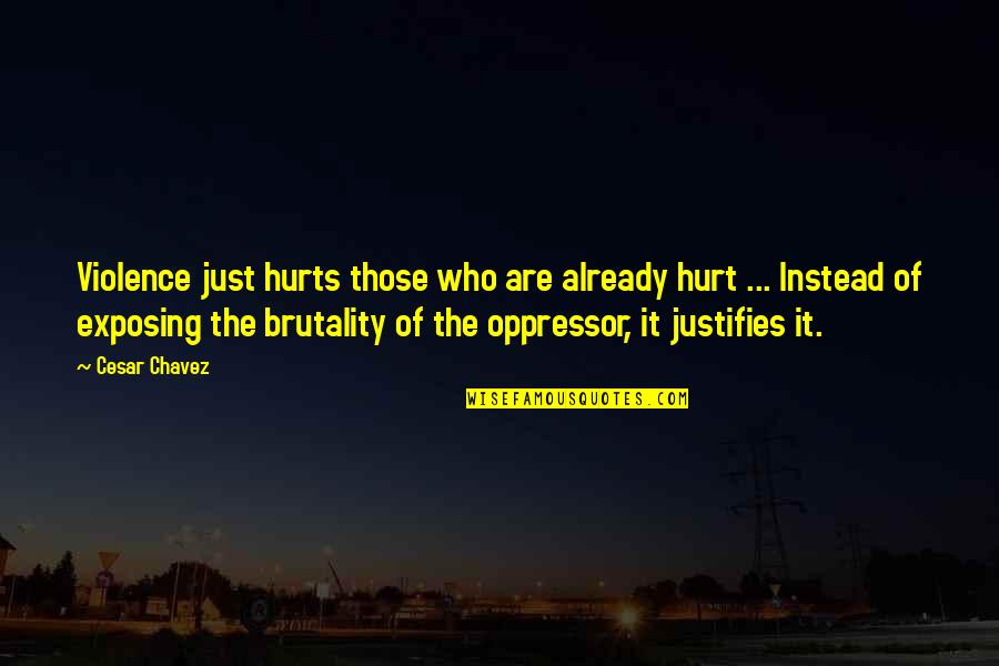 Oppressor Quotes By Cesar Chavez: Violence just hurts those who are already hurt