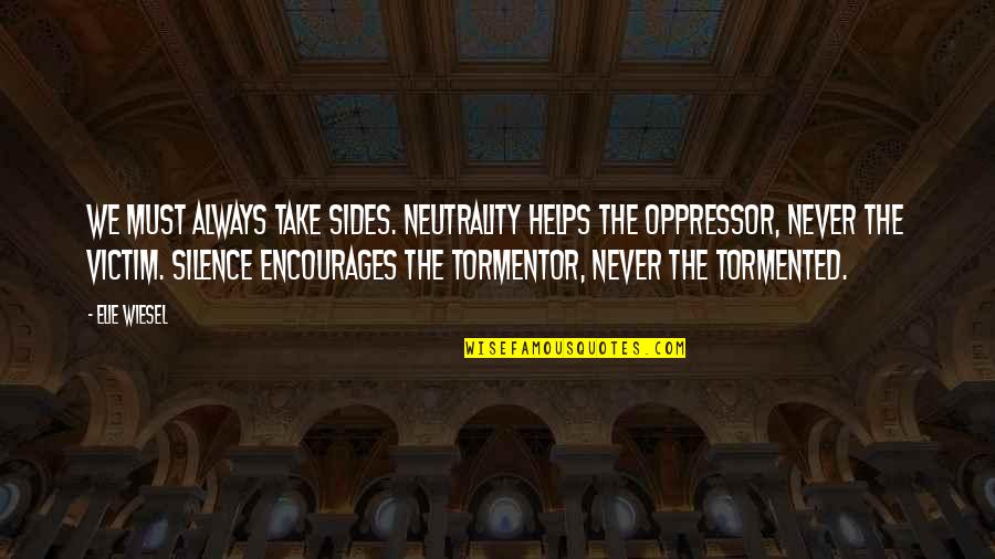 Oppressor Quotes By Elie Wiesel: We must always take sides. Neutrality helps the