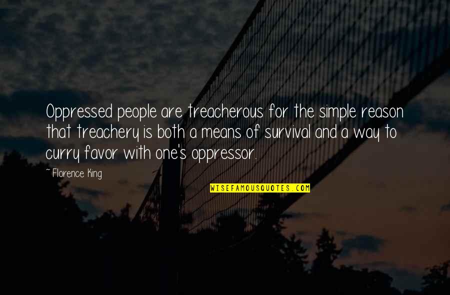 Oppressor Quotes By Florence King: Oppressed people are treacherous for the simple reason