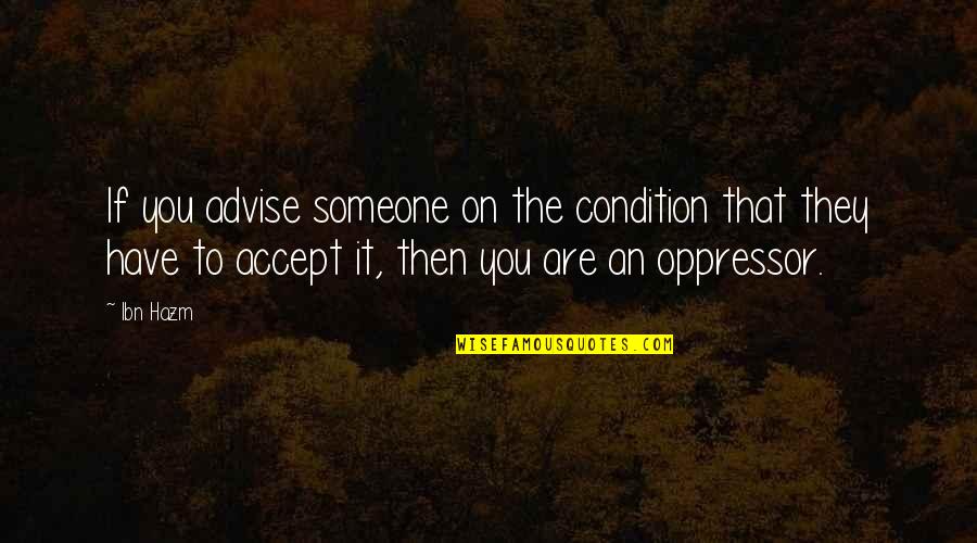 Oppressor Quotes By Ibn Hazm: If you advise someone on the condition that
