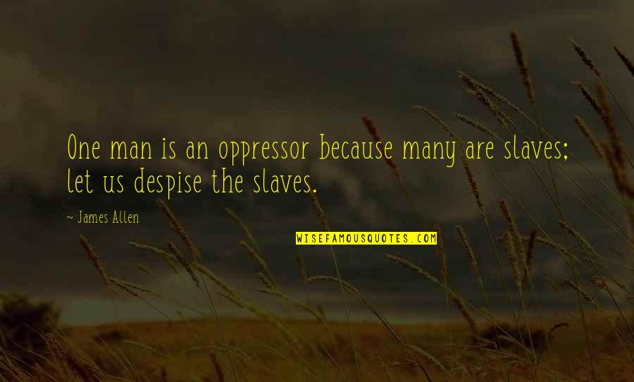 Oppressor Quotes By James Allen: One man is an oppressor because many are
