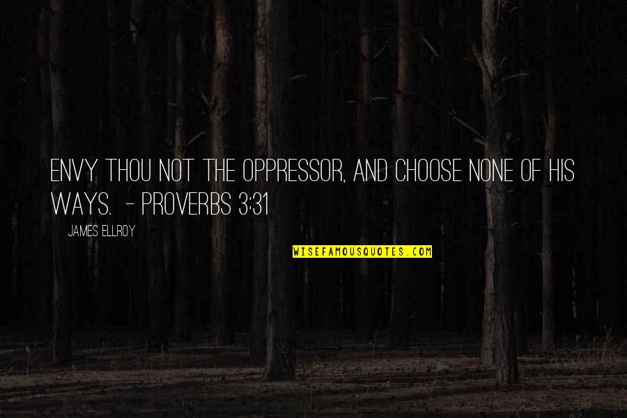 Oppressor Quotes By James Ellroy: Envy thou not the oppressor, And choose none