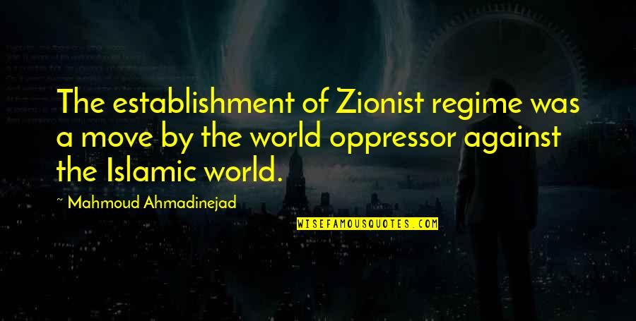 Oppressor Quotes By Mahmoud Ahmadinejad: The establishment of Zionist regime was a move