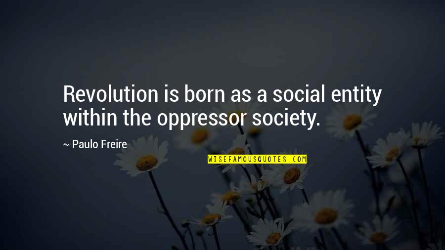 Oppressor Quotes By Paulo Freire: Revolution is born as a social entity within