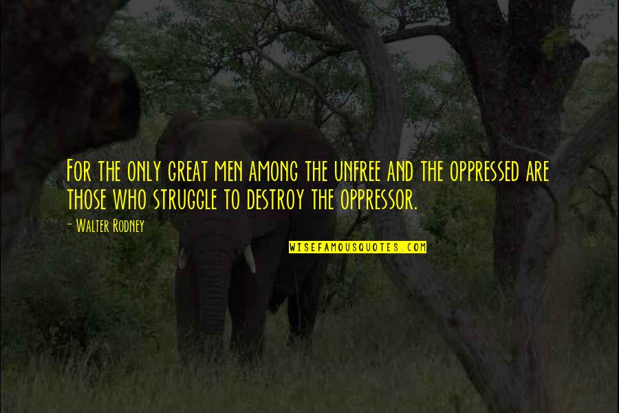 Oppressor Quotes By Walter Rodney: For the only great men among the unfree