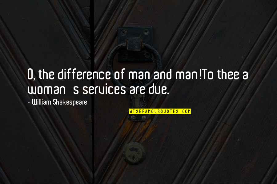 Opprim S D Finition Quotes By William Shakespeare: O, the difference of man and man!To thee Opprim S D Finition Quotes By William Shakespeare: O, the difference of man and man!To thee