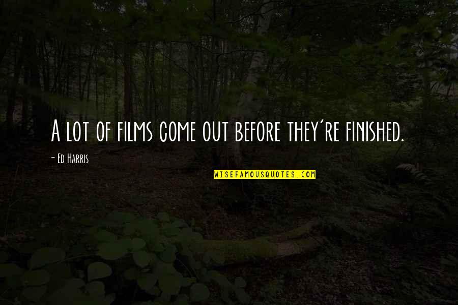 Oppsal Senter Quotes By Ed Harris: A lot of films come out before they're Oppsal Senter Quotes By Ed Harris: A lot of films come out before they're