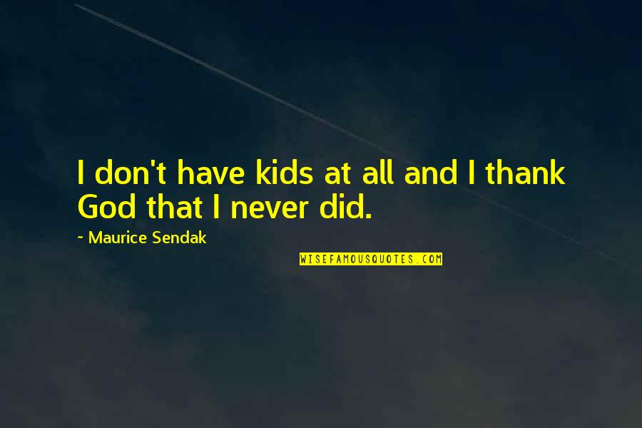 Oppsal Senter Quotes By Maurice Sendak: I don't have kids at all and I Oppsal Senter Quotes By Maurice Sendak: I don't have kids at all and I