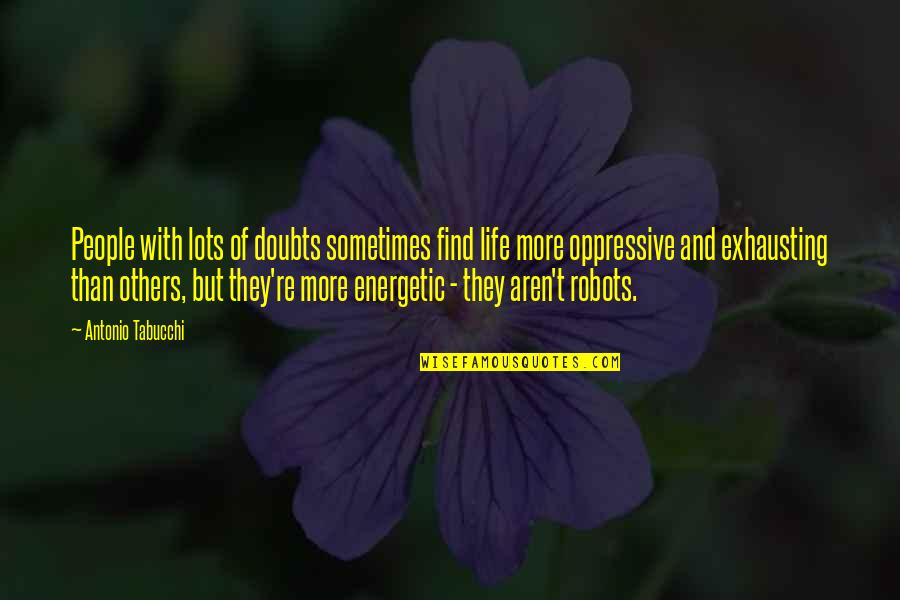 Oppsoite Quotes By Antonio Tabucchi: People with lots of doubts sometimes find life Oppsoite Quotes By Antonio Tabucchi: People with lots of doubts sometimes find life