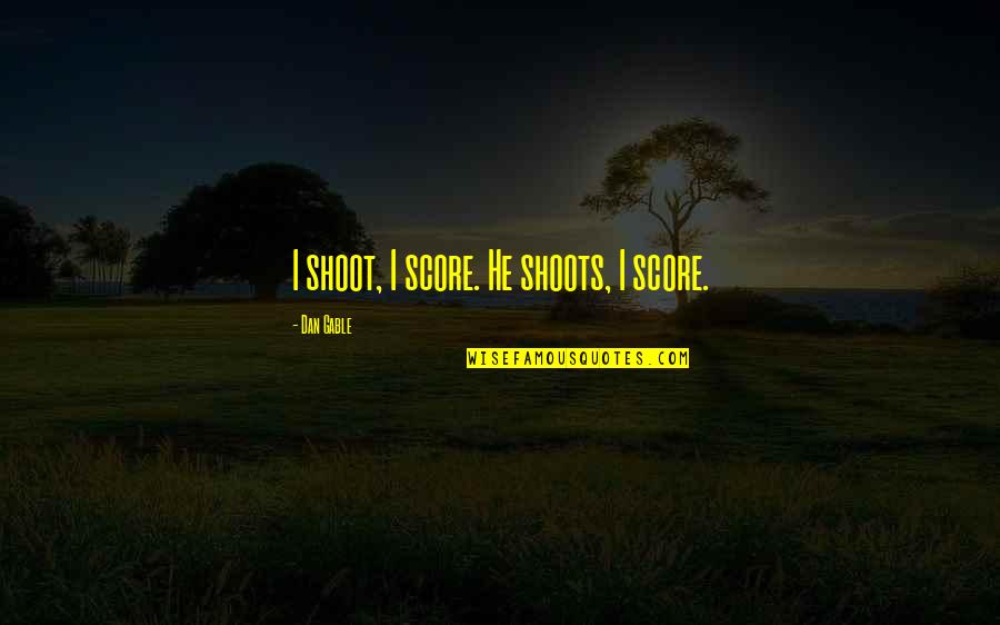 Oppugn Quotes By Dan Gable: I shoot, I score. He shoots, I score.