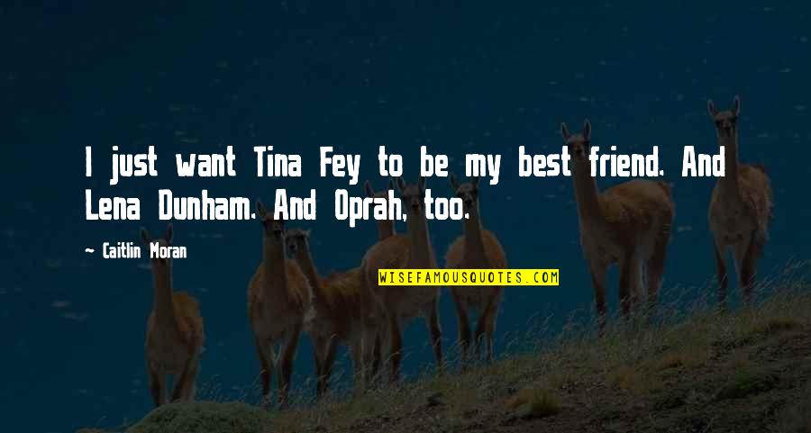 Oprah Best Quotes By Caitlin Moran: I just want Tina Fey to be my