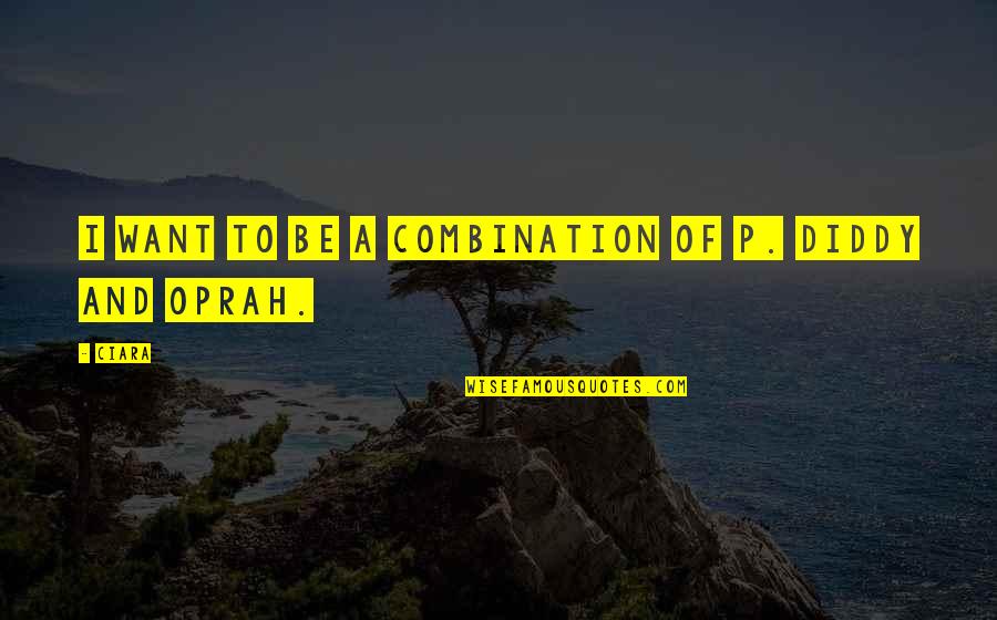 Oprah Best Quotes By Ciara: I want to be a combination of P.