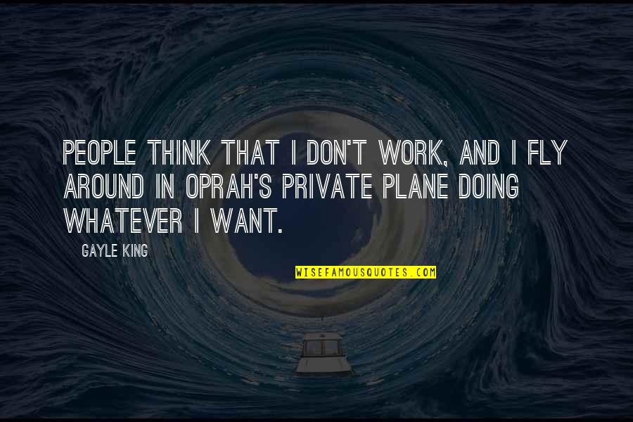 Oprah Best Quotes By Gayle King: People think that I don't work, and I Oprah Best Quotes By Gayle King: People think that I don't work, and I