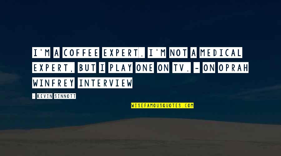 Oprah Best Quotes By Kevin Sinnott: I'm a coffee expert. I'm not a medical Oprah Best Quotes By Kevin Sinnott: I'm a coffee expert. I'm not a medical