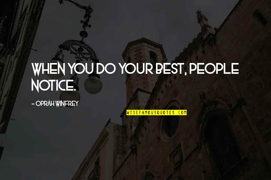 Oprah Best Quotes By Oprah Winfrey: When you do your best, people notice. Oprah Best Quotes By Oprah Winfrey: When you do your best, people notice.