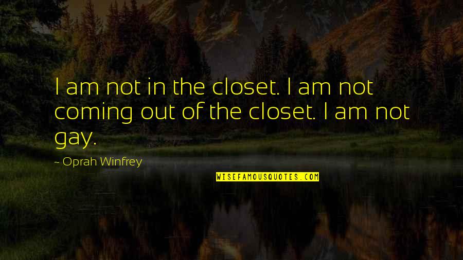 Oprah Best Quotes By Oprah Winfrey: I am not in the closet. I am