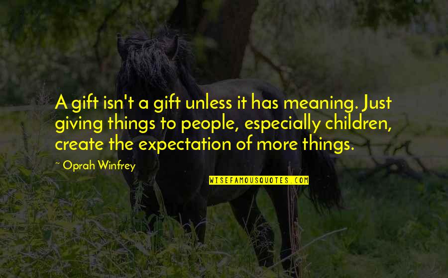 Oprah Best Quotes By Oprah Winfrey: A gift isn't a gift unless it has Oprah Best Quotes By Oprah Winfrey: A gift isn't a gift unless it has