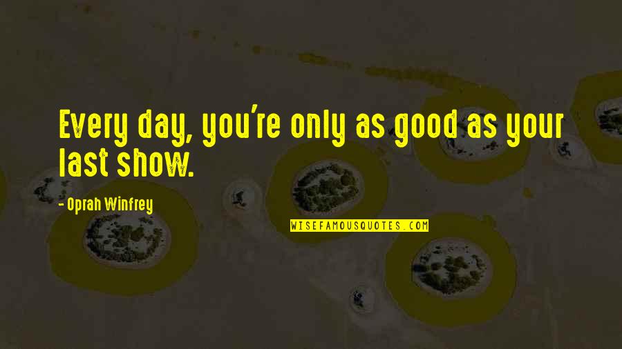 Oprah Best Quotes By Oprah Winfrey: Every day, you're only as good as your Oprah Best Quotes By Oprah Winfrey: Every day, you're only as good as your