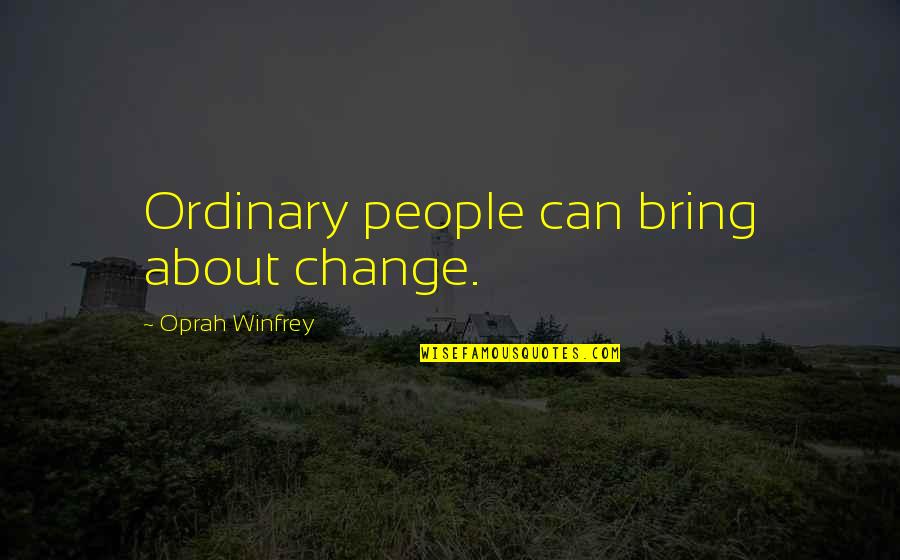 Oprah Best Quotes By Oprah Winfrey: Ordinary people can bring about change. Oprah Best Quotes By Oprah Winfrey: Ordinary people can bring about change.