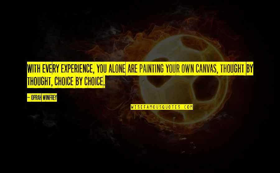 Oprah Best Quotes By Oprah Winfrey: With every experience, you alone are painting your Oprah Best Quotes By Oprah Winfrey: With every experience, you alone are painting your