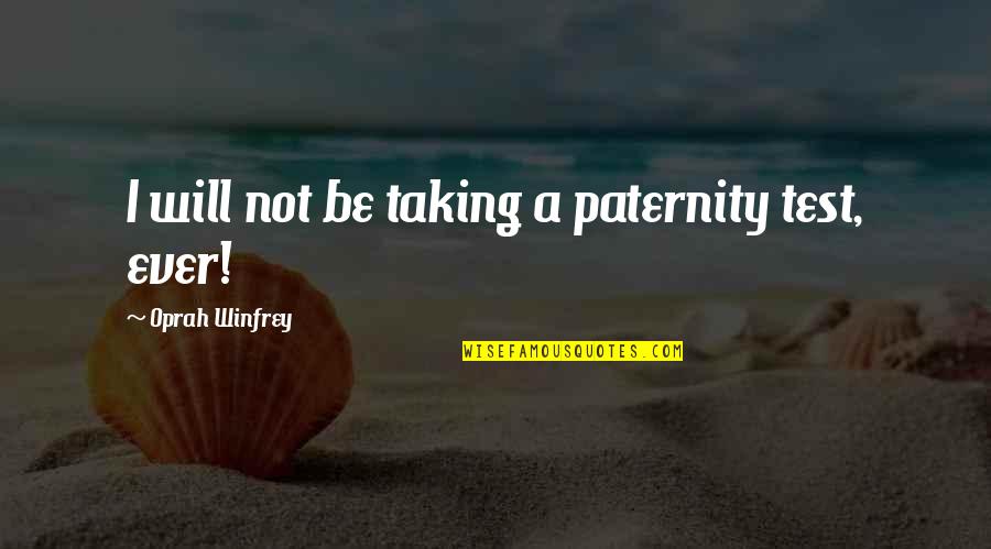 Oprah Best Quotes By Oprah Winfrey: I will not be taking a paternity test, Oprah Best Quotes By Oprah Winfrey: I will not be taking a paternity test,