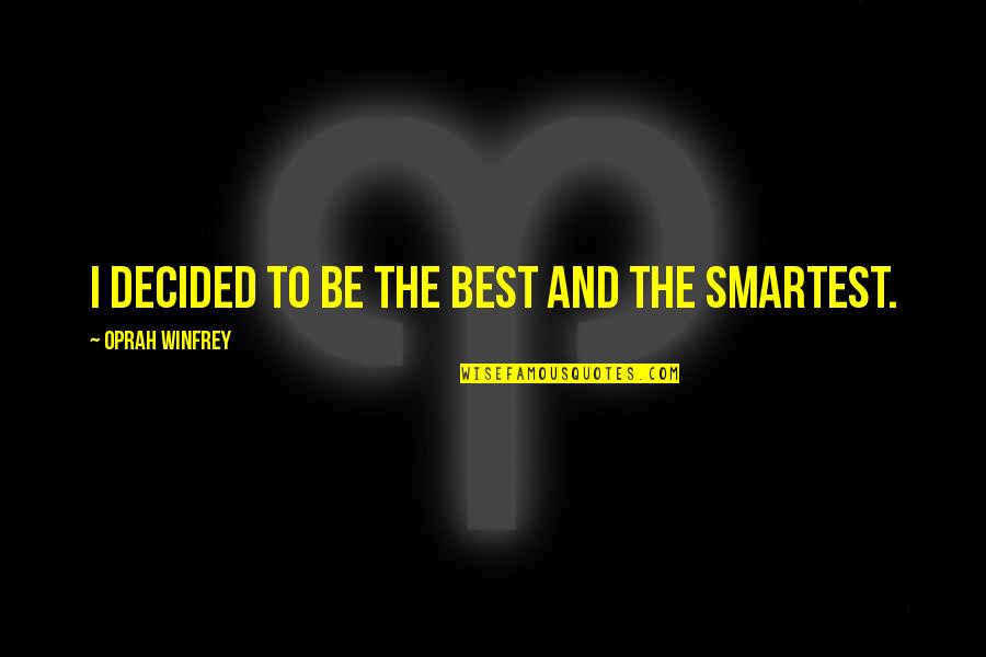 Oprah Best Quotes By Oprah Winfrey: I decided to be the best and the Oprah Best Quotes By Oprah Winfrey: I decided to be the best and the