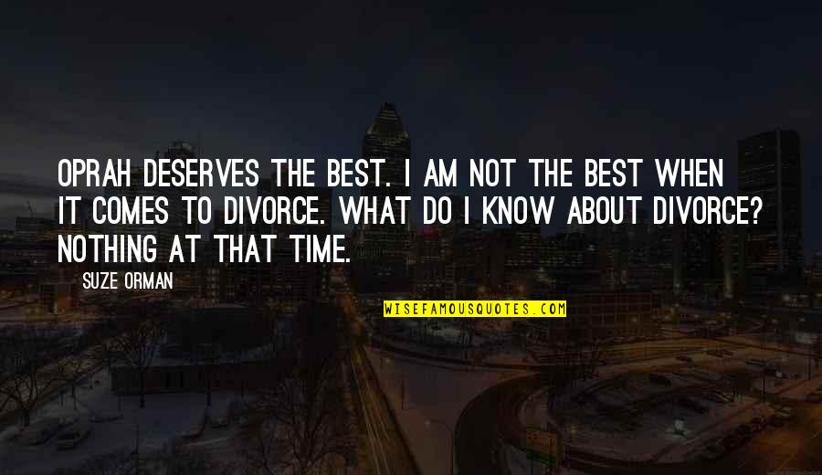 Oprah Best Quotes By Suze Orman: Oprah deserves the best. I am not the Oprah Best Quotes By Suze Orman: Oprah deserves the best. I am not the