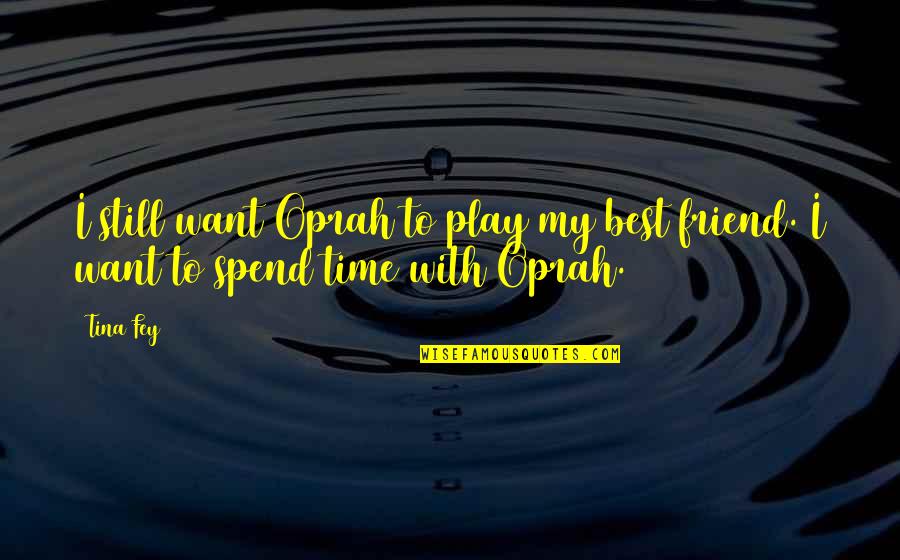 Oprah Best Quotes By Tina Fey: I still want Oprah to play my best