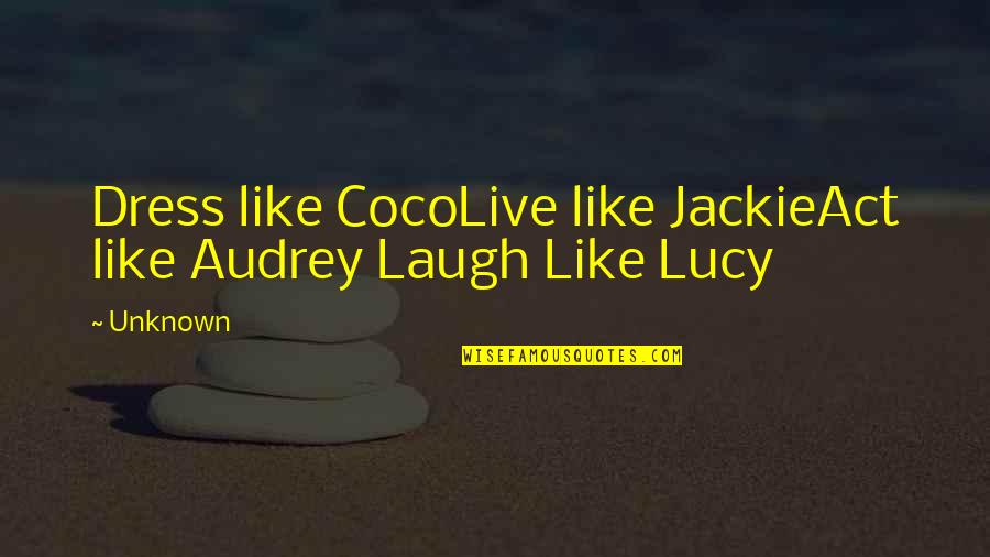 Oprah Fatherless Sons Quotes By Unknown: Dress like CocoLive like JackieAct like Audrey Laugh
