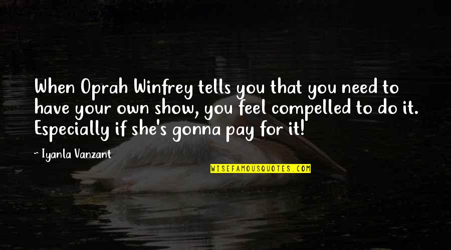 Oprah Iyanla Quotes By Iyanla Vanzant: When Oprah Winfrey tells you that you need