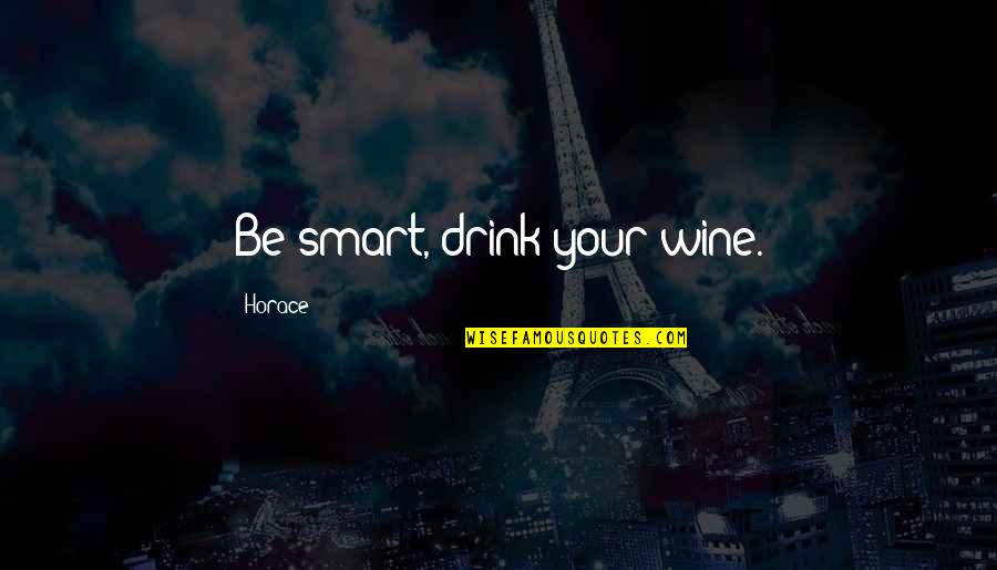 Oprah Limo Quotes By Horace: Be smart, drink your wine.