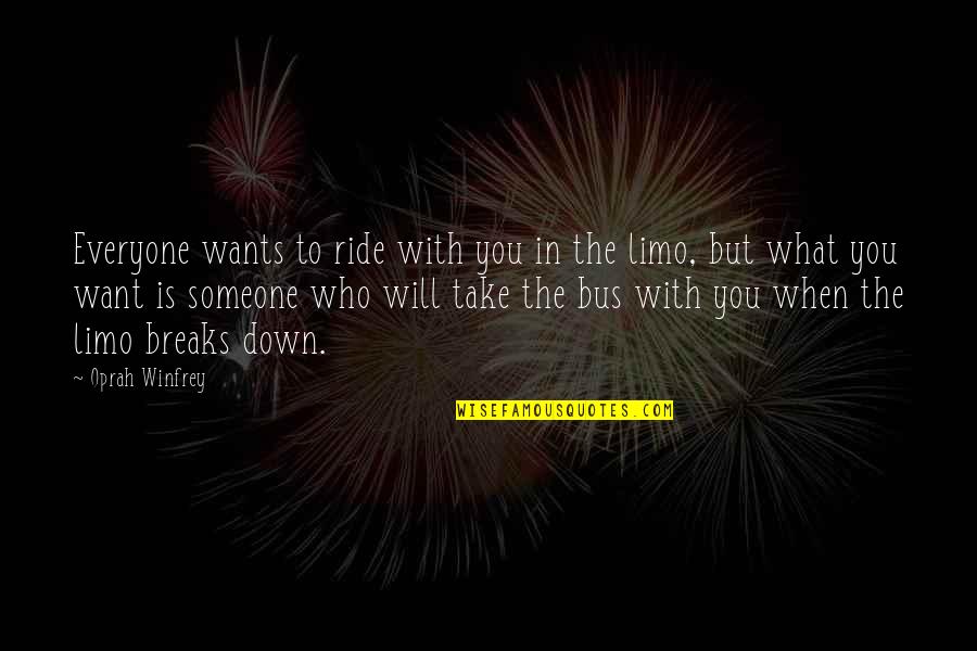 Oprah Limo Quotes By Oprah Winfrey: Everyone wants to ride with you in the