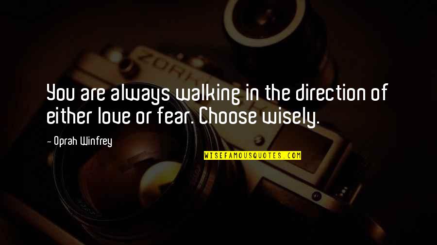 Oprah Love Quotes By Oprah Winfrey: You are always walking in the direction of