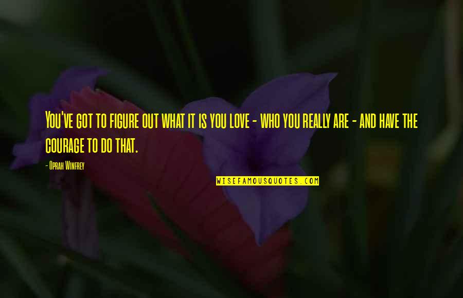 Oprah Love Quotes By Oprah Winfrey: You've got to figure out what it is Oprah Love Quotes By Oprah Winfrey: You've got to figure out what it is
