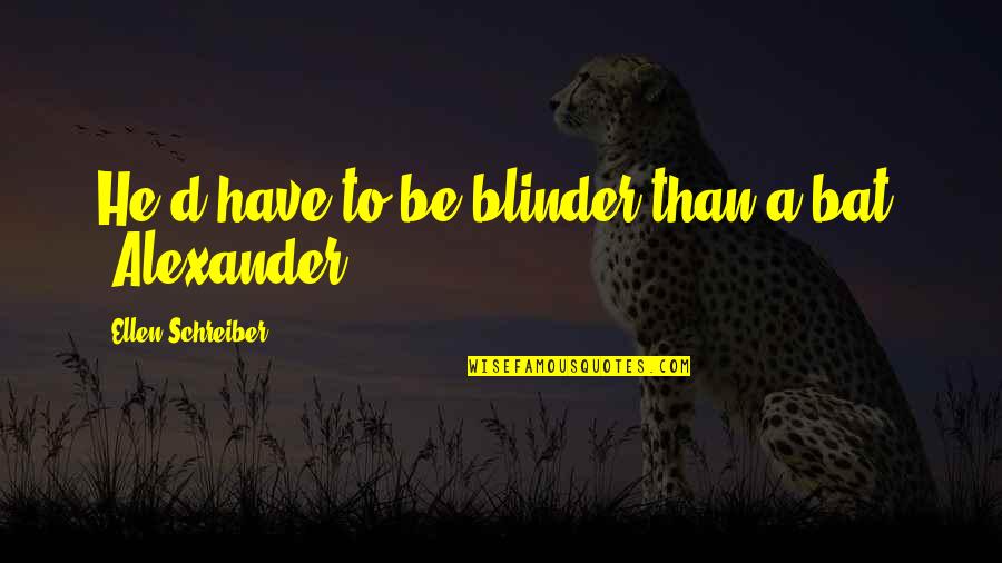Oprah Purpose Quotes By Ellen Schreiber: He'd have to be blinder than a bat.