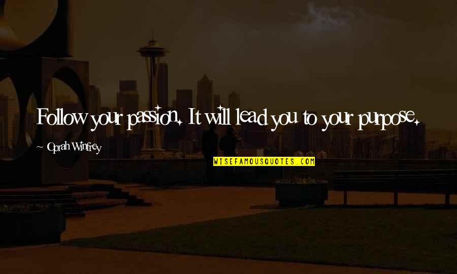Oprah Purpose Quotes By Oprah Winfrey: Follow your passion. It will lead you to