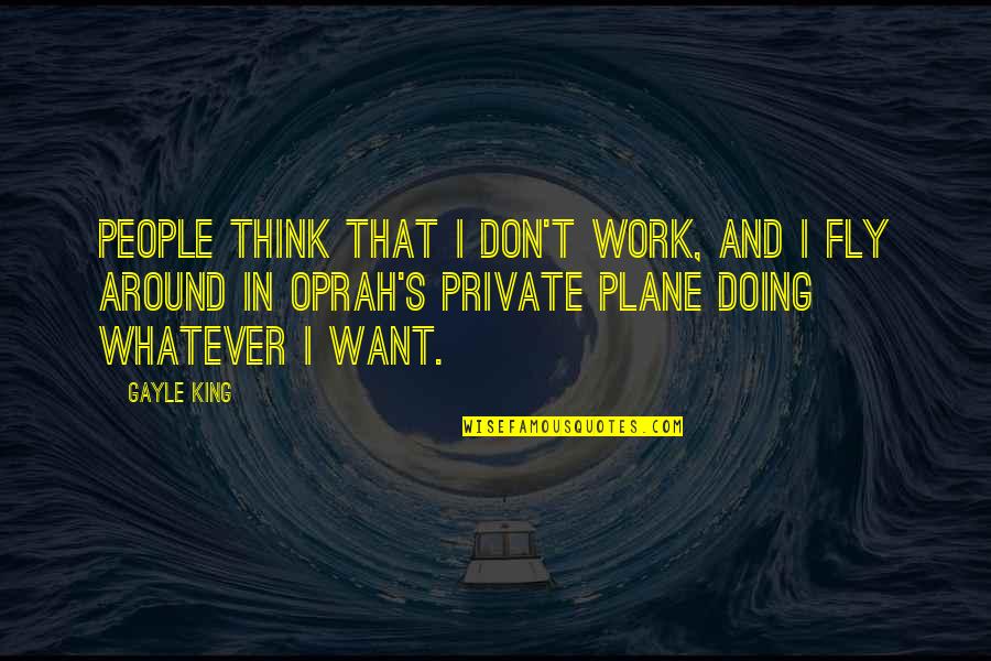 Oprah Quotes By Gayle King: People think that I don't work, and I Oprah Quotes By Gayle King: People think that I don't work, and I