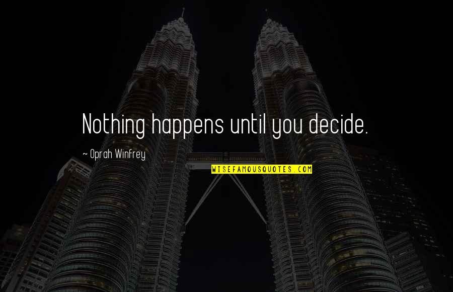 Oprah Quotes By Oprah Winfrey: Nothing happens until you decide.
