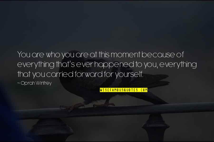 Oprah Quotes By Oprah Winfrey: You are who you are at this moment
