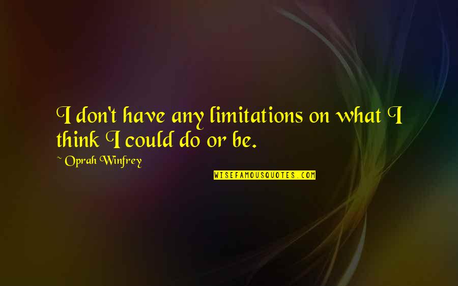 Oprah Quotes By Oprah Winfrey: I don't have any limitations on what I Oprah Quotes By Oprah Winfrey: I don't have any limitations on what I