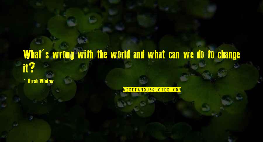 Oprah Quotes By Oprah Winfrey: What's wrong with the world and what can Oprah Quotes By Oprah Winfrey: What's wrong with the world and what can