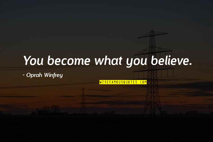 Oprah Quotes By Oprah Winfrey: You become what you believe. Oprah Quotes By Oprah Winfrey: You become what you believe.