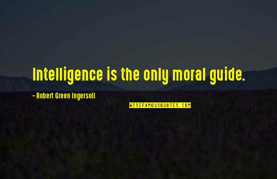 Oprah Success Quotes By Robert Green Ingersoll: Intelligence is the only moral guide.