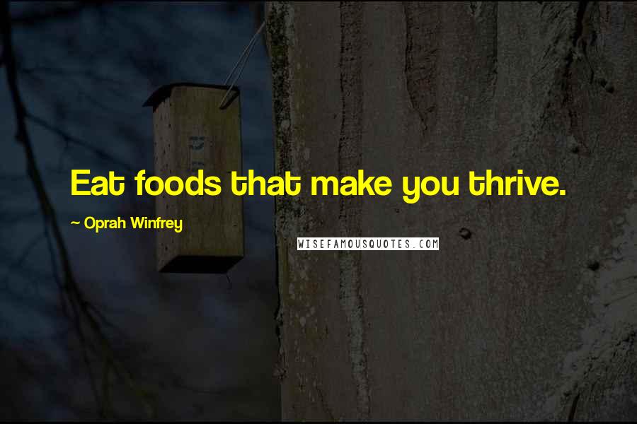 Oprah Winfrey quotes: Eat foods that make you thrive.